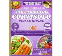 LIBRO DI RICETTE PER LA DIETA DEL CORTISOLO PER LE DONNE: Oltre 100 deliziose ricette per ridurre lo stress, aumentare l'energia, migliorare il sonno e supportare la gestione naturale del peso