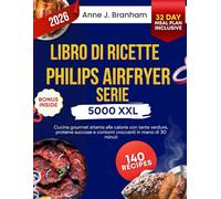LIBRO DI RICETTE PHILIPS AIRFRYER SERIE 5000 XXL: Cucina gourmet attenta alle calorie con tante verdure, proteine succose e contorni croccanti in meno di 30 minuti