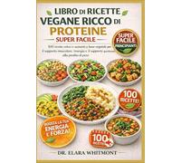 LIBRO DI RICETTE VEGANE RICCO DI PROTEINE SUPER FACILE PER PRINCIPIANTI: 100 ricette veloci e sazianti a base vegetale per il supporto muscolare, ... e il supporto quotidiano alla perdita di peso