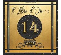 Libro D'oro 14 Anni: Libro Elegante E Raffinato Per Celebrare Un Evento Speciale Regalo E Decorazioni Di Compleanno Per Uomo E Donna Grande Formato Moderno 100 Pagine