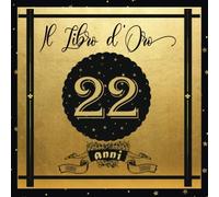 Libro D'oro 22 Anni: Libro Elegante E Raffinato Per Celebrare Un Evento Speciale Regalo E Decorazioni Di Compleanno Per Uomo E Donna Grande Formato Moderno 100 Pagine