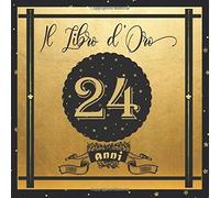 Libro D'oro 24 Anni: Libro Elegante E Raffinato Per Celebrare Un Evento Speciale Regalo E Decorazioni Di Compleanno Per Uomo E Donna Grande Formato Moderno 100 Pagine