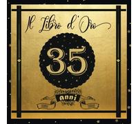 Libro D'oro 35 Anni: Libro Elegante E Raffinato Per Celebrare Un Evento Speciale Regalo E Decorazioni Di Compleanno Per Uomo E Donna Grande Formato Moderno 100 Pagine