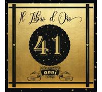 Libro D'oro 41 Anni: Libro Elegante E Raffinato Per Celebrare Un Evento Speciale Regalo E Decorazioni Di Compleanno Per Uomo E Donna Grande Formato Moderno 100 Pagine