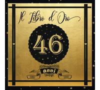 Libro D'oro 46 Anni: Libro Elegante E Raffinato Per Celebrare Un Evento Speciale Regalo E Decorazioni Di Compleanno Per Uomo E Donna Grande Formato Moderno 100 Pagine
