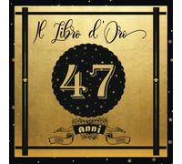 Libro D'oro 47 Anni: Libro Elegante E Raffinato Per Celebrare Un Evento Speciale Regalo E Decorazioni Di Compleanno Per Uomo E Donna Grande Formato Moderno 100 Pagine