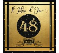 Libro D'oro 48 Anni: Libro Elegante E Raffinato Per Celebrare Un Evento Speciale Regalo E Decorazioni Di Compleanno Per Uomo E Donna Grande Formato Moderno 100 Pagine