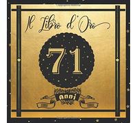 Libro D'oro 71 Anni: Libro Elegante E Raffinato Per Celebrare Un Evento Speciale Regalo E Decorazioni Di Compleanno Per Uomo E Donna Grande Formato Moderno 100 Pagine