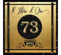 Libro D'oro 73 Anni: Libro Elegante E Raffinato Per Celebrare Un Evento Speciale Regalo E Decorazioni Di Compleanno Per Uomo E Donna Grande Formato Moderno 100 Pagine