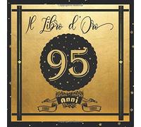 Libro D'oro 95 Anni: Libro Elegante E Raffinato Per Celebrare Un Evento Speciale Regalo E Decorazioni Di Compleanno Per Uomo E Donna Grande Formato Moderno 100 Pagine