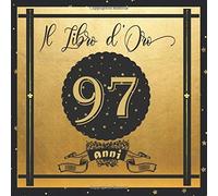 Libro D'oro 97 Anni: Libro Elegante E Raffinato Per Celebrare Un Evento Speciale Regalo E Decorazioni Di Compleanno Per Uomo E Donna Grande Formato Moderno 100 Pagine