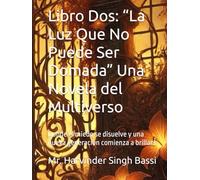 Libro Dos: “La Luz Que No Puede Ser Domada” Una Novela del Multiverso: Donde el miedo se disuelve y una nueva generación comienza a brillar.1
