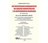 Libro Homenaje A Las Instituciones Fundamentales Del Derecho Administrativo Y La Jurisprudencia Venezolana Del Profesor Allan R. Brewer-Carias, En El Cincuenta Aniversario De Su Publicación 1964-2014