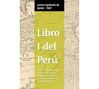Libro I del Perú: Sobre el Perú, una región entre las más famosas provincias del Nuevo Mundo, y los eventos que allí tuvieron lugar