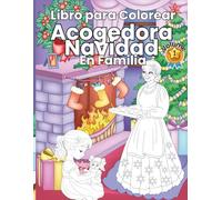 Libro para Colorear Acogedora Navidad en Familia: Magia Navideña Escenas festivas llenas de alegría, regalos y unión - ideal para crear momentos familiares inolvidables esta Navidad.