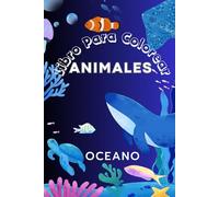 Libro para colorear animales del océano: Libro de colorear para adultos y niños con animales de la vida marina, paisajes de su entorno natural, para relajarse y aliviar el estrés.