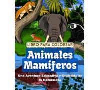Libro para colorear Animales Mamíferos: Una Aventura Educativa y Divertida en la Naturaleza: Colorea y Aprende sobre 25 Especies de Animales Salvajes ... la Selva y el Bosque para niños de 4 a 8 años