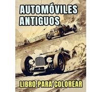 Libro Para Colorear De Automóviles Antiguos: Páginas De Coches Deportivos Y De Carreras Geniales, Autos Clásicos Coches Retro Vehículos Viejos | ... Del Estrés | Niño Adulto Adolescente Mayores