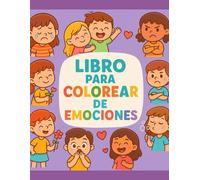 Libro para Colorear de Emociones: 40 Dibujos para Aprender a Reconocer la Alegría, la Tristeza, el Miedo, la Calma y Más