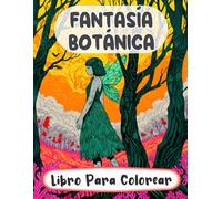 Libro Para Colorear De Fantasía Botánica: Páginas De Bosques Encantados Paisajes Místicos Arboledas Extravagantes Criaturas Mágicas Reinos De Elfos | ... Del Estrés | Niño Adulto Adolescente Mayores