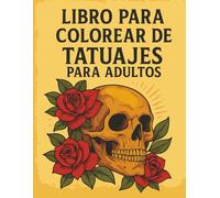 Libro Para Colorear De Tatuajes Para Adultos: Diseños clásicos de tatuajes para pintar - Calaveras, Rosas