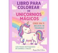 Libro para Colorear de Unicornios con Frases Motivadoras: Mensajes positivos en español e inglés para fomentar la autoestima y la creatividad - Para niñas y niños de 4 a 14 años