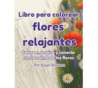 Libro para colorear flores relajantes: Colorea, respira y conecta con la calma de las flores