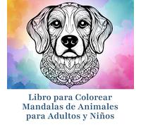 Libro para Colorear Mandalas de Animales para Adultos y Niños: Diseños Antiestrés para la Relajación, la Concentración y la Diversión en Familia