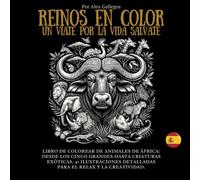 libro para colorear reinos en color un viaje por la vida salvaje: libro para colorear de animales de África, desde los cinco grandes hasta criaturas exóticas