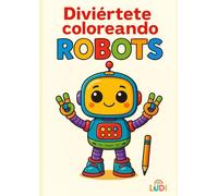 Libro para Colorear Robots para Niños de 3-7 años: Mas de 40 Robots Divertidos y Fáciles de Colorear para Niños y Niñas | Actividades Creativas y Educativas, Ideal como Regalo