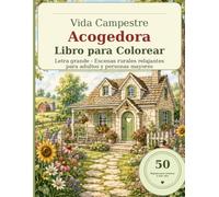 Libro para Colorear Vida Acogedora en el Campo: Gran Formato Escenas Relajantes de Casas Rurales para Adultos y Personas Mayores con Cabañas, Jardines, Porches, Animales de Granja y Estaciones