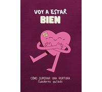 Libro Para Superar Una Ruptura, Voy a Estar BIEN: Cuaderno Guiado de Autoayuda y Superación Para Dejar Ir a Tu Ex