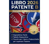Libro Patente B 2026 Manuale di Scuola Guida: Segnaletica Facile, Tabelle Riassuntive e Trucchi per i Quiz a Trabocchetto per superare l'esame.