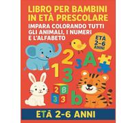 LIBRO PER BAMBINI IN ETA' PRESCOLARE: IMPARA COLORANDO TUTTI GLI ANIMALI, I NUMERI E L' ALFABETO, CON SEMPLICI ESERCIZI ! - PER BAMBINI DAI 2+ anni