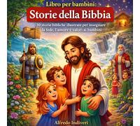 Libro per bambini: Storie della Bibbia: 30 storie bibliche illustrate per insegnare la fede, l'amore e i valori ai bambini