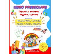 Libro Prescolare. Imparo a scrivere, leggere, contare: Percorsi di pregrafismo, lettere, numeri, logica, inglese per prepararsi alla scuola primaria. 5 anni