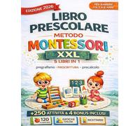 LIBRO PRESCOLARE METODO MONTESSORI XXL 5 LIBRI IN 1: +250 Attività Montessori per Imparare a Scrivere Giocando Un Viaggio Educativo dai 3 ai 6 Anni per prepararsi alla prima.