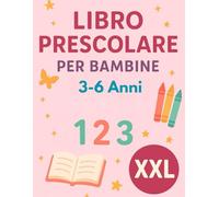 Libro Prescolare per Bambine 3-6 Anni XXL: Attività di scrittura, numeri, lettere e disegni da colorare per imparare divertendosi