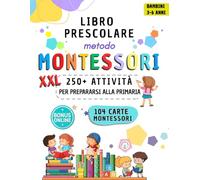 Libro Prescolare XXL - Metodo Montessori: 250+ Attività Educative per Bambini da 3 a 6 Anni. Tracciare, Scrivere, Contare e Prepararsi alla Scuola Primaria con tante Attività Formative e molto altro