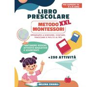 Libro Prescolare XXL - Metodo Montessori: Pronti per la scuola. Tantissimi Giochi e Attività Educativi e Divertenti per bambini da 3 a 6 anni. Impariamo a scrivere, contare, tracciare e molto altro.
