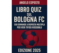 Libro Quiz sul Bologna FC: 550 domande a risposta multipla per veri tifosi rossoblù sulla storia, giocatori, leggende, partite epiche, statistiche, ... esatte dopo ogni blocco di 50 domande