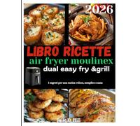 LIBRO RICETTE AIR FRYER MOULINEX DUAL EASY FRY & GRILL: I segreti per una cucina veloce, semplice e sana