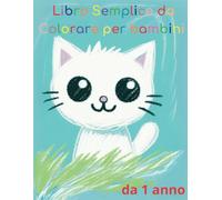 Libro Semplice da Colorare per bambini da 1 anno: Stimola la Creatività con Disegni Facili e impara le prime parole, cose, animali, cibi con questo album da scarabocchiare