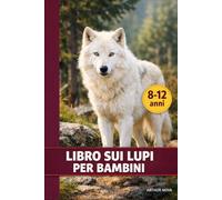 LIBRO SUI LUPI PER BAMBINI: Fatti reali e meravigliose avventure del lupo