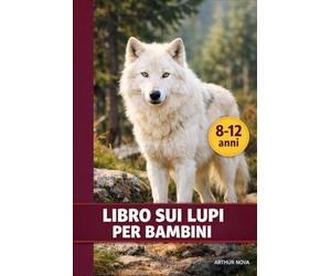 LIBRO SUI LUPI PER BAMBINI: Fatti reali e meravigliose avventure del lupo