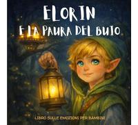 Libro sulle emozioni per bambini - Elorin e la paura del buio: Storia illustrata per i bambini dai 3 ai 6 anni