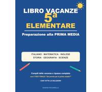 Libro Vacanze 5 Elementare: Preparazione alla Prima Media: compiti delle vacanze e ripasso completo di italiano, matematica, inglese, storia, geografia e scienze | Con test finale e tutte le soluzioni