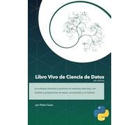 Libro Vivo de Ciencia de Datos 2ed. Python: Aprende los fundamos detrás de la Ciencia de Datos en un mundo dónde la IA exige un mayor entendimiento ... a crear modelos de Machine Learning.