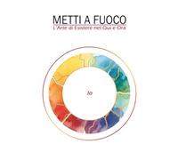 Libro1: Metti a Fuoco: L'Arte di Esistere nel Qui e Ora