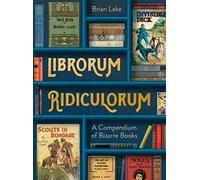 Librorum Ridiculorum: A Compendium of Bizarre Books